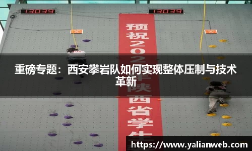 重磅专题：西安攀岩队如何实现整体压制与技术革新
