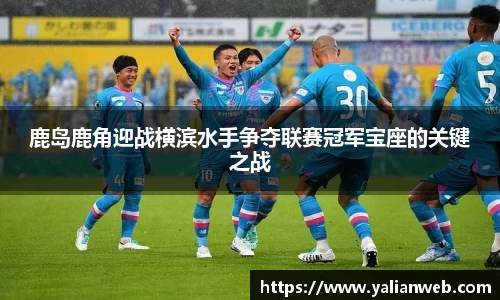 鹿岛鹿角迎战横滨水手争夺联赛冠军宝座的关键之战