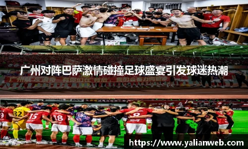 广州对阵巴萨激情碰撞足球盛宴引发球迷热潮