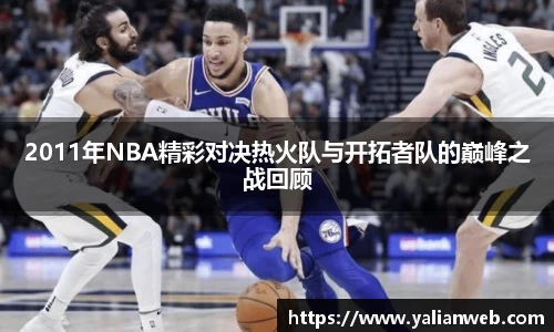 2011年NBA精彩对决热火队与开拓者队的巅峰之战回顾